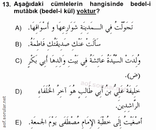 13. soru: Aşağıdaki cümlelerin hangisinde bedel-i mutâbık (bedel-i kül) yoktur? تَجَوْلْتُ فِي المَدِينَةِ شَوَارِعِهَا و أَسْو…