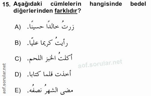 15. soru: Aşağıdaki cümlelerin hangisinde bedel digerlerinden farklıdır? A) .Lima luta o,j رأيتُ كريما عليّا. (B أكلتُ الخبز ال…