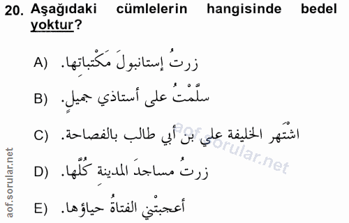 20. soru: Aşağıdaki cümlelerin hangisinde bedel yoktur? زرتُ إستانبولَ مَكْتباتها. (A سلَّمْتُ على أستاذي جميلٍ. (B اشتهر الخلي…