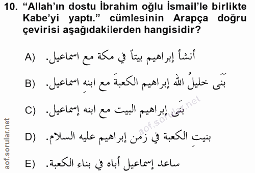 10. soru: "Allah'ın dostu İbrahim oğlu İsmail'le birlikte Kabe'yi yaptı." cümlesinin Arapça dogru çevirisi aşağıdakilerden hang…
