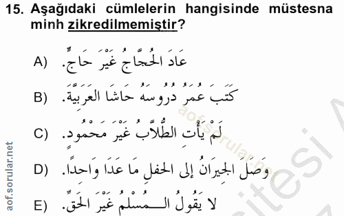 15. soru: Aşağıdaki cümlelerin hangisinde müstesna minh zikredilmemiştir? A) عَادَ الْحُجَّاجُ غَيْرَ حَاجٍ. كَتَبَ عُمَرُ دُرُ…