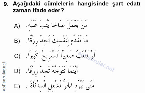 9. soru: Aşağıdaki cümlelerin hangisinde şart edatı zaman ifade eder? مَنْ يَعْمَلْ صَالحا يَتُبْ عَلَيْهِ. (A مَا تُقَدِّم لِ…