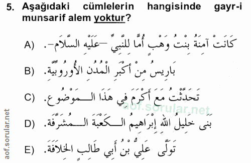 5. soru: Aşağıdaki cümlelerin hangisinde gayr-i munsarif alem yoktur? كَانَتْ آمِنَةٌ بِنْتُ وَهْبٍ أُمَّا لِلَنْبِيِّ -عَلَيْ…