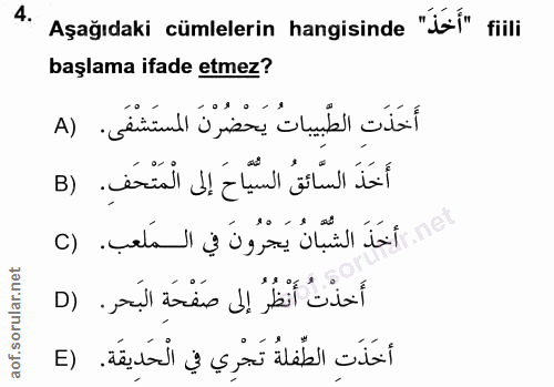 4. soru: Aşağıdaki cümlelerin hangisinde "aí" fiili başlama ifade etmez? أَخَذَتِ الطَّبيباتُ يَحْضُرْنَ المستَشْفَى. (A أَخَذ…