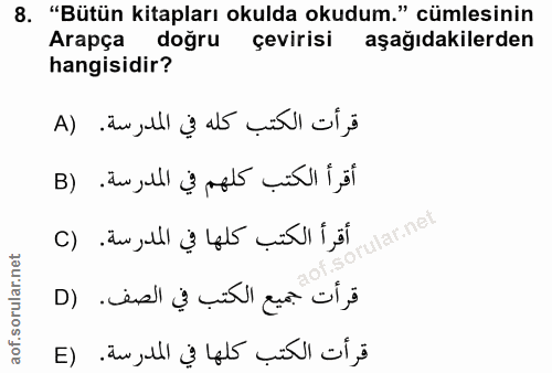 8. soru: "Bütün kitapları okulda okudum." cümlesinin Arapça doğru çevirisi aşağıdakilerden hangisidir? قرأت الكتب كله في المدر…