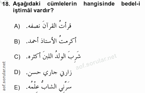 18. soru: Aşağıdaki cümlelerin hangisinde bedel-i iştimâl vardır? قرأتُ القرآنَ نصفه. (A أكرمتُ الأستاذ أحمد. (B شَرِبَ الولدُ…