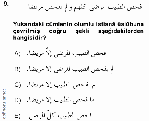 9. soru: فحص الطبيب المرضى كلهم ولم يفحص مريضا. Yukarıdaki cümlenin olumlu istisnâ üslübuna çevrilmiş doğru şekli aşağıdakiler…