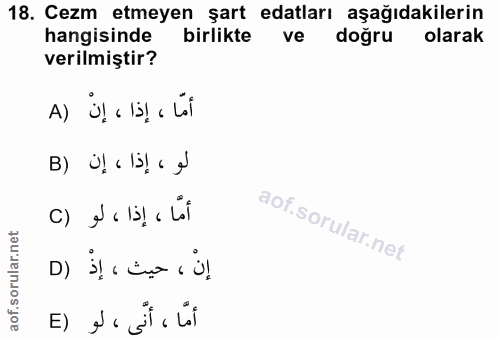 18. soru: Cezm etmeyen şart edatları aşağıdakilerin hangisinde birlikte ve doğru olarak verilmiştir? أمّا ، إذا ، إنْ ( A الو ،…
