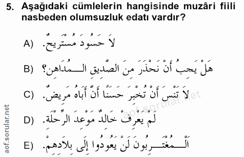 5. soru: Aşağıdaki cümlelerin hangisinde muzâri fiili nasbeden olumsuzluk edatı vardır? لاَ حَسُودَ مُسْتَريحٌ. (A هَلْ يَجِبُ…