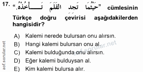 17. soru: « "حَيْثُمَا تَجِدِ القَلَمَ تَأْخُذْهُ ؛ cümlesinin Türkçe doğru çevirisi aşağıdakilerden hangisidir? A) Kalemi nere…