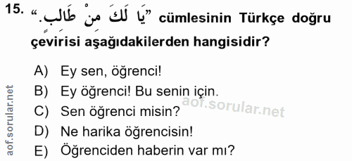 15. soru: " LÚb je SÚ Ú" cümlesinin Türkçe doğru çevirisi aşağıdakilerden hangisidir? A) Ey sen, öğrenci! B) Ey öğrenci! Bu sen…