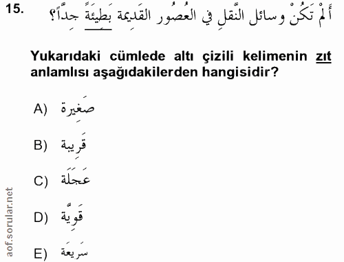 15. soru: أَلْم تَكُنْ وسائل النَّقَلِ في العُصُور القَدِيمة بَطِيئَةً جِدَّا؟ Yukarıdaki cümlede altı çizili kelimenin zıt anl…
