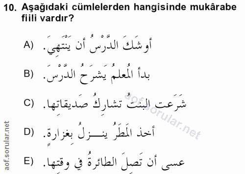10. soru: Aşağıdaki cümlelerden hangisinde mukârabe fiili vardır? أوشكَ الدّرْسُ أن يَنْتَهِيَ. (A بدأ المُعلمُ يَشرَحُ الدَّرْ…