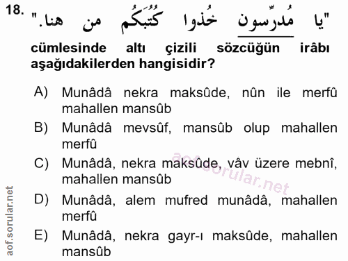 18. soru: . .Lis js مُدرّسون خُذوا cümlesinde altı çizili sözcüğün irâbı aşağıdakilerden hangisidir? A) Munâdâ nekra maksûde, n…