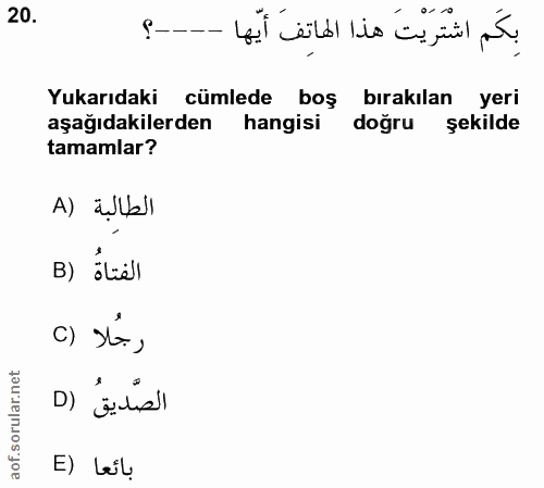 20. soru: بِكَم اشتَرَيْتَ هذا الهاتفَ أيّها -. Yukarıdaki cümlede boş bırakılan yeri aşağıdakilerden hangisi doğru şekilde tam…