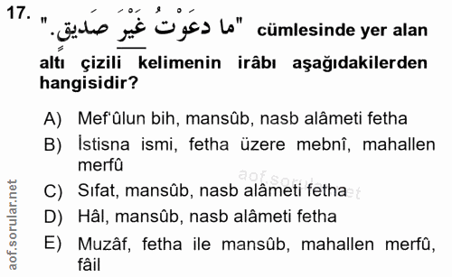 17. soru: . - Ele sie üças lo" cümlesinde yer alan altı çizili kelimenin irâbı aşağıdakilerden hangisidir? A) Mefülun bih, mans…