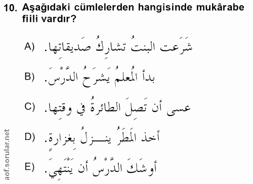 10. soru: Aşağıdaki cümlelerden hangisinde mukârabe fiili vardır? شَرَعت البنتُ تشارِكُ صَديقاتها. (A بدأ المُعلمُ يَشرَحُ الدّ…