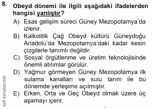 8. soru: Obeyd dönemi ile ilgili aşağıdaki ifadelerden hangisi yanlıştır? A) Esas gelişim süreci Güney Mezopotamya'da izlenir.…