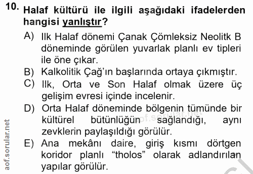 10. soru: Halaf kültürü ile ilgili aşağıdaki ifadelerden hangisi yanlıştır? A) Ilk Halaf dönemi Çanak Çömleksiz Neolitk B dönem…