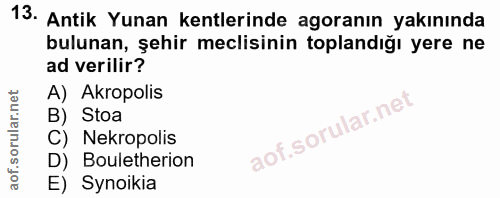 13. soru: Antik Yunan kentlerinde agoranın yakınında bulunan, şehir meclisinin toplandığı yere ne ad verilir? A) Akropolis B) S…