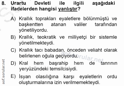 8. soru: Urartu Devleti ile ilgili aşağıdaki ifadelerden hangisi yanlıştır? A) Krallık toprakları eyaletlere bölünmüştü ve baş…