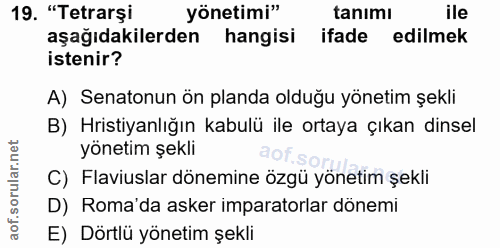 19. soru: "Tetrarşi yönetimi" tanımı ile aşağıdakilerden hangisi ifade edilmek istenir? A) Senatonun ön planda olduğu yönetim ş…