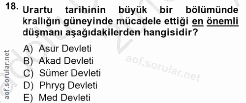 18. soru: Urartu tarihinin büyük bir bölümünde krallığın güneyinde mücadele ettiği en önemli düşmanı aşağıdakilerden hangisidir…