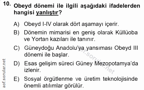 10. soru: Obeyd dönemi ile ilgili aşağıdaki ifadelerden hangisi yanlıştır? A) Obeyd I-IV olarak dört aşamayı içerir. B) Dönemin…