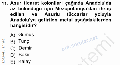 11. soru: Asur ticaret kolonileri çağında Anadolu'da az bulunduğu için Mezopotamya'dan ihraç edilen ve Asurlu tüccarlar yoluyla…