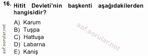 16. soru: Hitit Devleti'nin başkenti aşağıdakilerden hangisidir? A) Karum B) Tuşpa C) Hattuşa D) Labarna E) Kaniş