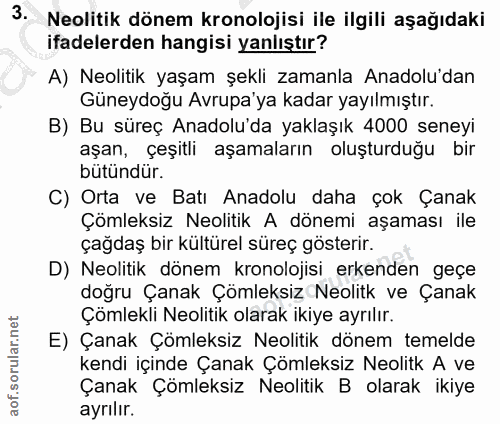 3. soru: Neolitik dönem kronolojisi ile ilgili aşağıdaki ifadelerden hangisi yanlıştır? A) Neolitik yaşam şekli zamanla Anadol…