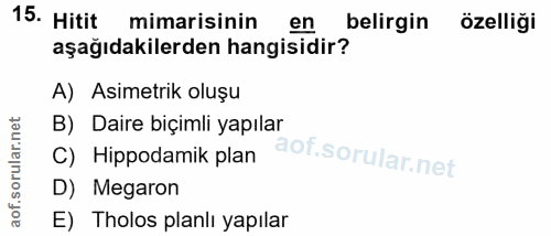 15. soru: Hitit mimarisinin en belirgin özelliği aşağıdakilerden hangisidir? A) Asimetrik oluşu B) Daire biçimli yapılar C) Hip…