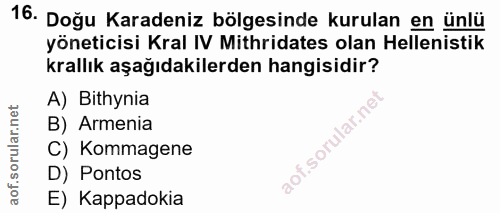 16. soru: Doğu Karadeniz bölgesinde kurulan en ünlü yöneticisi Kral IV Mithridates olan Helenistik krallık aşağıdakilerden hang…
