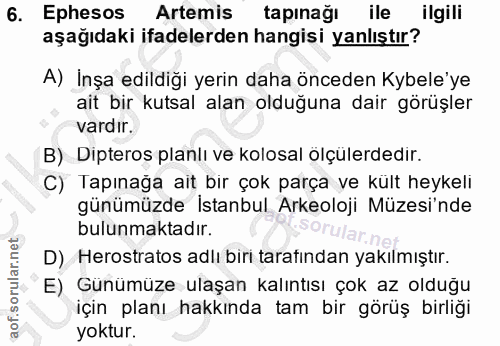 6. soru: Ephesos Artemis tapinağı ile ilgili aşağıdaki ifadelerden hangisi yanlıştır? A) İnşa edildiği yerin daha önceden Kybe…