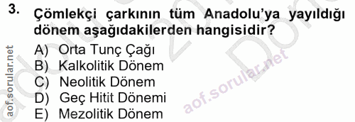 3. soru: Çömlekçi çarkının tüm Anadolu'ya yayıldığı dönem aşağıdakilerden hangisidir? A) Orta Tunç Çağı B)_ Kalkolitik Dönem C…