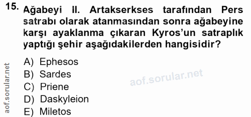 15. soru: Ağabeyi II. Artakserkses tarafindan Pers satrabı olarak atanmasından sonra ağabeyine karşı ayaklanma çıkaran Kyros'un…