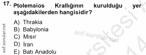 17. soru: Ptolemaios Krallığının kurulduğu, yer aşağıdakilerden hangisidir? A) Thrakia S B) Babylonia aof soralarmet C) Mısır D…