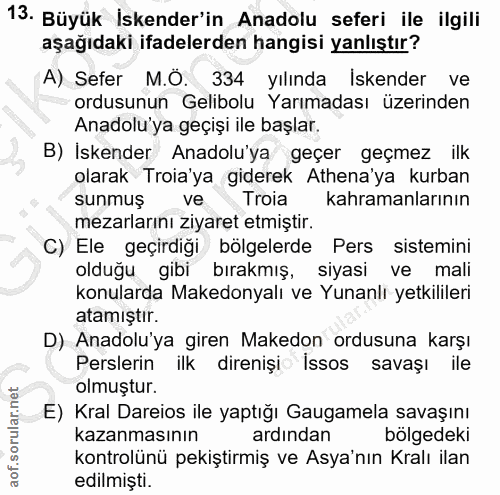 13. soru: Büyük İskender'in Anadolu seferi ile ilgili aşağıdaki ifadelerden hangisi yanlıştır? A) Sefer M.Ö. 334 yılında Iskend…