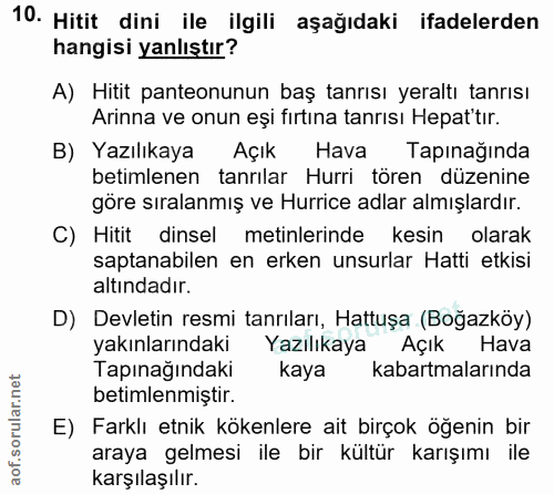 10. soru: Hitit dini ile ilgili aşağıdaki ifadelerden hangisi yanlıştır? A) Hitit panteonunun baş tanrısı yeraltı tanrısı Arinn…
