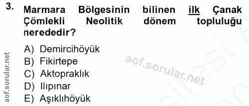 3. soru: Marmara Bölgesinin bilinen ilk Çanak Çömlekli Neolitik dönem topluluğu nerededir? A) Demircihöyük B) Fikirtepe C) Akt…