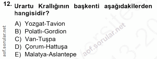 12. soru: Urartu Krallığının başkenti aşağıdakilerden hangisidir? A) Yozgat-Tavion B) Polatlı-Gordion C) Van-Tuşpa D) Çorum-Hat…