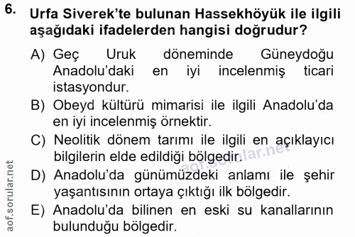 6. soru: Urfa Siverek'te bulunan Hassekhöyük ile ilgili aşağıdaki ifadelerden hangisi doğrudur? A) Geç Uruk döneminde Güneydoğ…