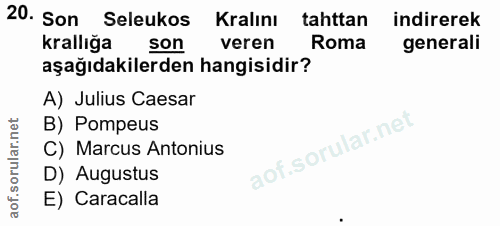20. soru: Son Seleukos Kralını tahttan indirerek krallığa son veren Roma generali aşağıdakilerden hangisidir? A) Julius Caesar…