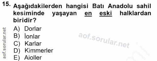 15. soru: Aşağıdakilerden hangisi Batı Anadolu sahil kesiminde yaşayan en eski halklardan biridir? A) Dorlar B) lonlar C) Karla…