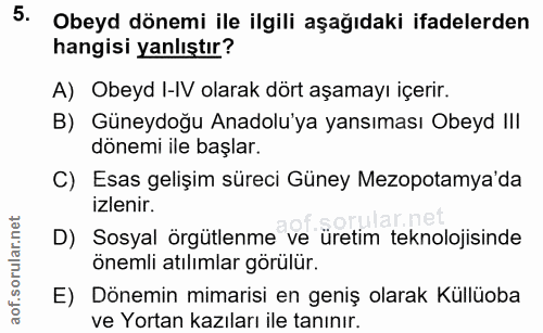 5. soru: Obeyd dönemi ile ilgili aşağıdaki ifadelerden hangisi yanlıştır? A) Obeyd I-IV olarak dört aşamayı içerir. B) Güneydo…