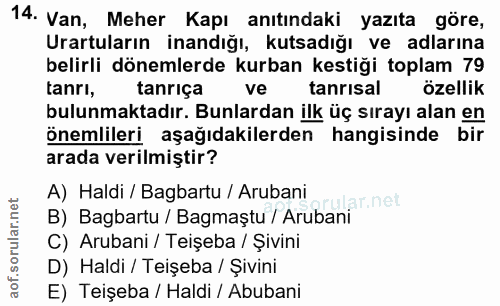 14. soru: Van, Meher Kapı anıtındaki yazıta göre, Urartuların inandığı, kutsadığı ve adlarına belirli dönemlerde kurban kestiği…