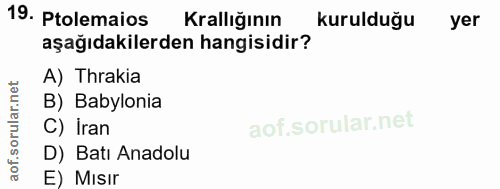 19. soru: Ptolemaios Krallığının kurulduğu yer aşağıdakilerden hangisidir? A) Thrakia B) Babylonia oru C) Iran of. D) Batı Anad…