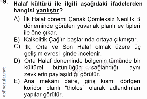9. soru: Halaf kültürü ile ilgili aşağıdaki ifadelerden hangisi yanlıştır? A) İlk Halaf dönemi Çanak Çömleksiz Neolitk B dönem…