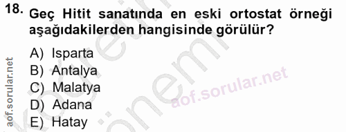 18. soru: Geç Hitit sanatında en eski ortostat örneği aşağıdakilerden hangisinde görülür? A) Isparta B) Antalya of. C) Malatya…