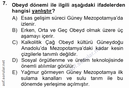 7. soru: Obeyd dönemi ile ilgili aşağıdaki ifadelerden hangisi yanlıştır? A) Esas gelişim süreci Güney Mezopotamya'da izlenir.…